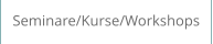 Seminare/Kurse/Workshops