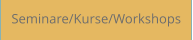 Seminare/Kurse/Workshops